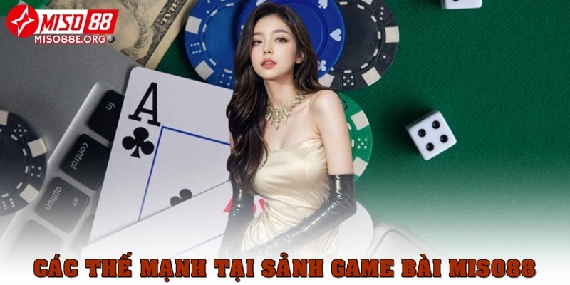 Các thế mạnh nổi bật của sảnh game bài Miso88