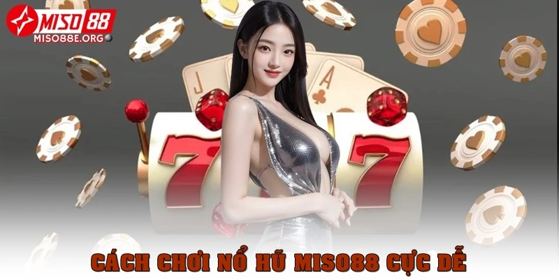 Cách chơi nổ hũ Miso88 cực dễ