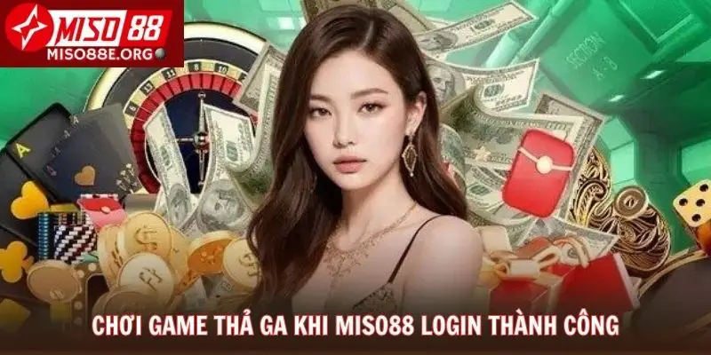 Chơi game thả ga khi Miso88 Login thành công