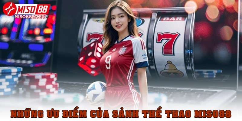 Đánh giá những ưu điểm nổi bật của chuyên mục thể thao Miso88