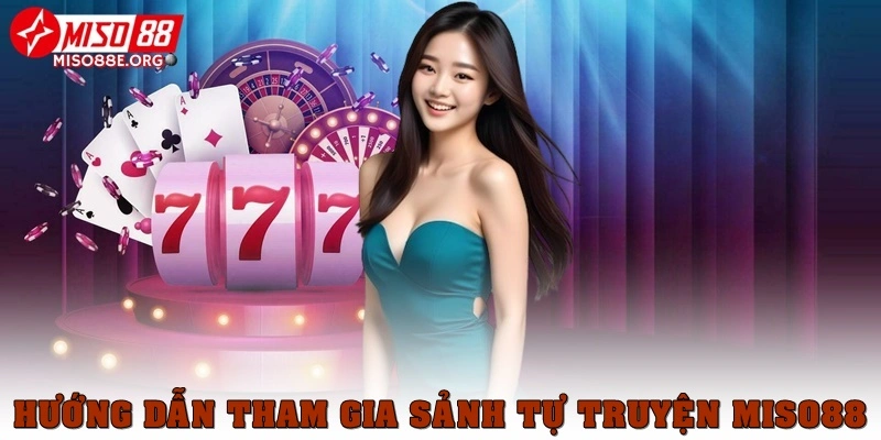 Hướng dẫn tham gia sảnh Tự Truyện Miso88 nhanh chóng