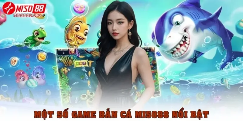 Một số game bắn cá Miso88 hot hit năm 2025