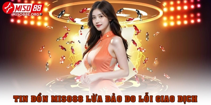Tin đồn Miso88 lừa đảo do giao dịch tiền