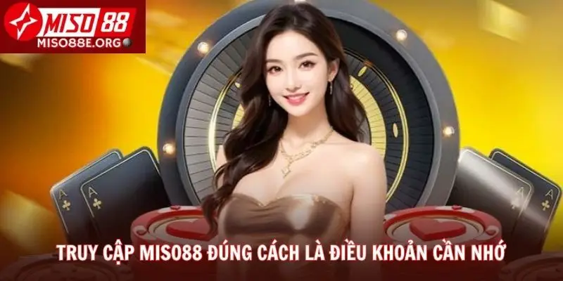 Truy cập Miso88 đúng cách là điều khoản cần nhớ