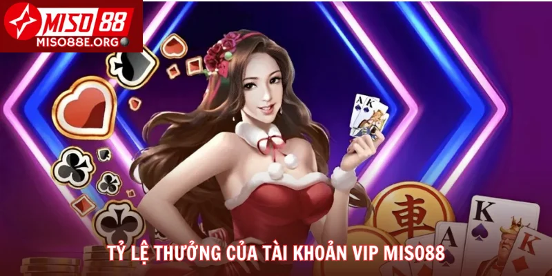 Tỷ lệ thưởng của tài khoản vip Miso88