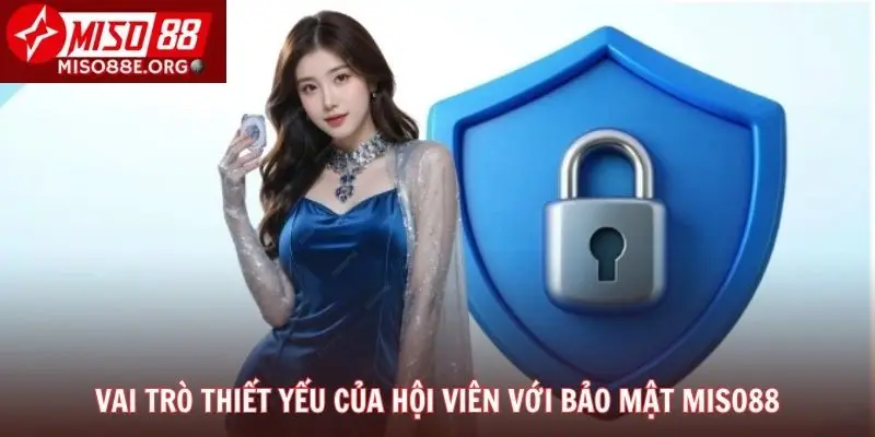 Vai trò thiết yếu của hội viên với bảo mật Miso88